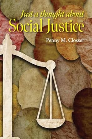 Just a Thought About Social Justice by Penny M. Closser is the best among the impactful books on social justice.