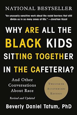 Why Are All the Black Kids Sitting Together in the Cafeteria? by Beverly Daniel Tatum